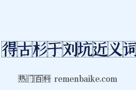 得古杉于刘坑近义词是什么意思的图片